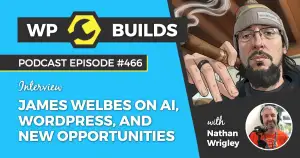 466 – James Welbes on AI, WordPress, and new opportunities