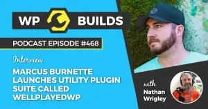 468 – Marcus Burnette launches utility plugin suite called WellPlayedWP