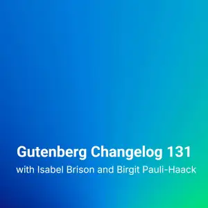 Gutenberg Changelog #131 – Gutenberg Plugin Releases 23.1 – 23.3, Calls for Testing for 7.1 and more