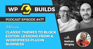 477 – Classic themes to Block Editor: lessons from a WordPress plugin business