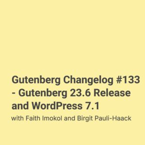 Gutenberg Changelog #133 – Gutenberg 23.6 Release and WordPress 7.1