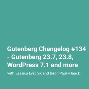 Gutenberg Changelog #134 – Gutenberg 23.7, 23.8, WordPress 7.1 and more