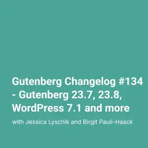 Gutenberg Changelog #134 – Gutenberg 23.7, 23.8, WordPress 7.1 and more