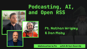 Building show.fm: Podcasting, AI, and Open RSS ft. Nathan Wrigley and Dan Maby
